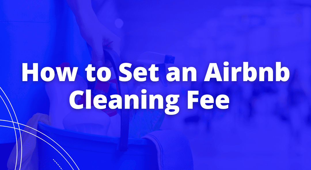 How to Set the Right Airbnb Cleaning Fee (Without Scaring Off Guests)